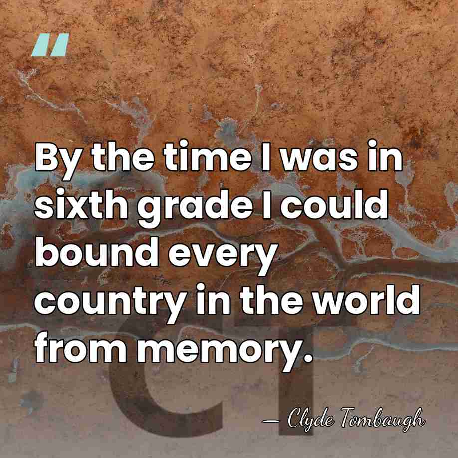By the time I was in sixth grade I could bound every&hellip; - Clyde Tombaugh
