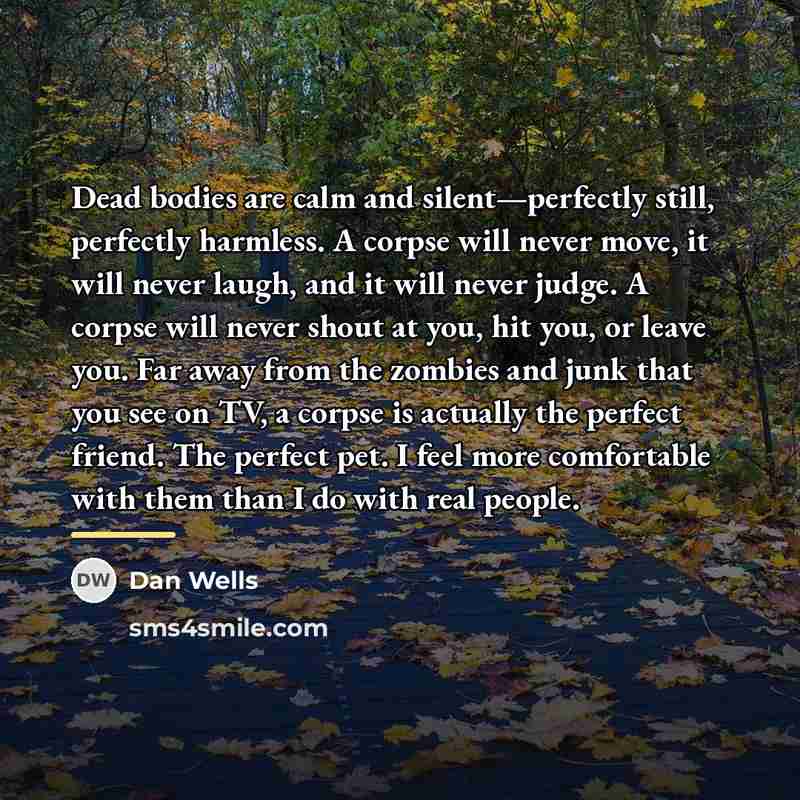 “Dead bodies are calm and silent—perfectly still, perfectly harmless. A…” quote by Dan Wells