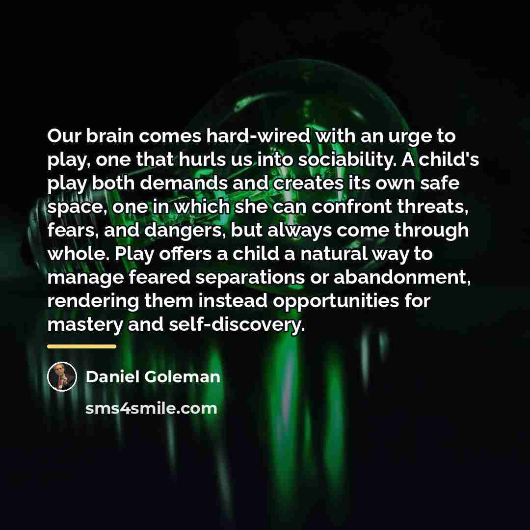 “Our brain comes hard-wired with an urge to play, one…” quote by Daniel Goleman
