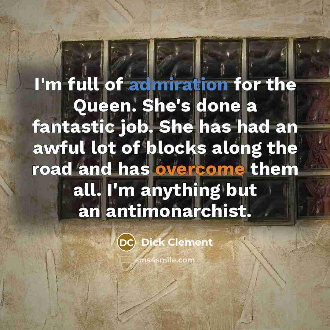 “I'm full of admiration for the Queen. She's done a…” quote by Dick Clement
