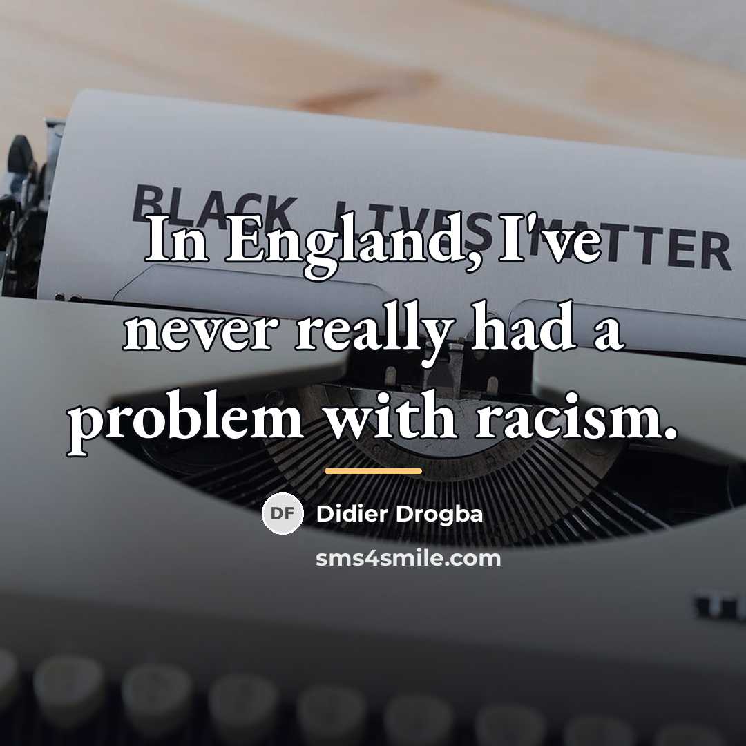 “In England, I've never really had a problem with racism.…” quote by Didier Drogba