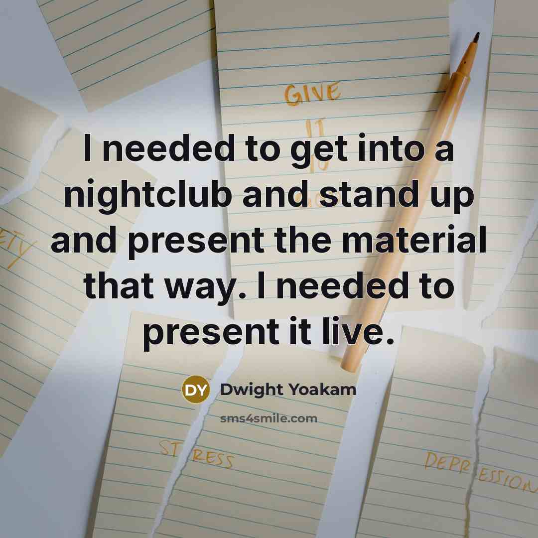 “I needed to get into a nightclub and stand up…” quote by Dwight Yoakam