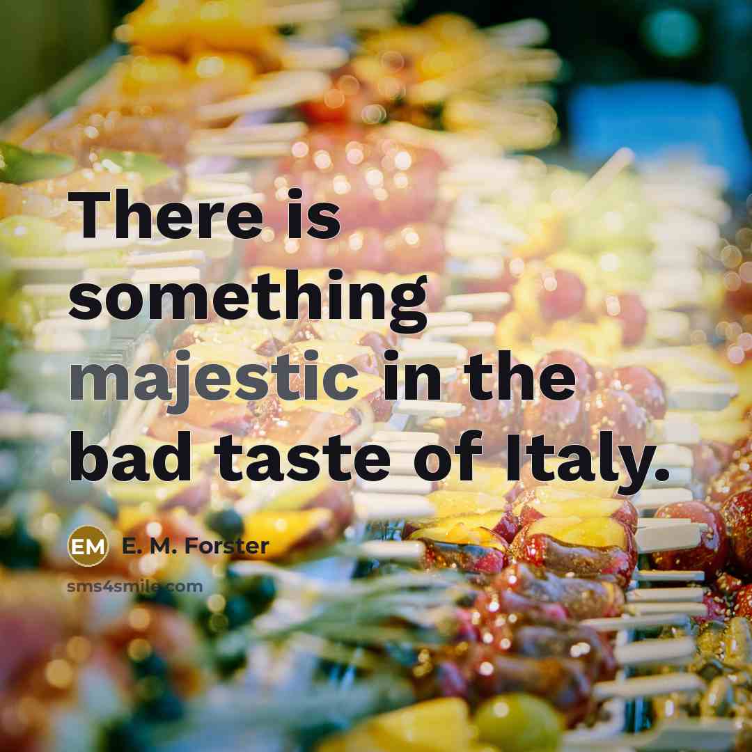 “There is something majestic in the bad taste of Italy.…” quote by E. M. Forster