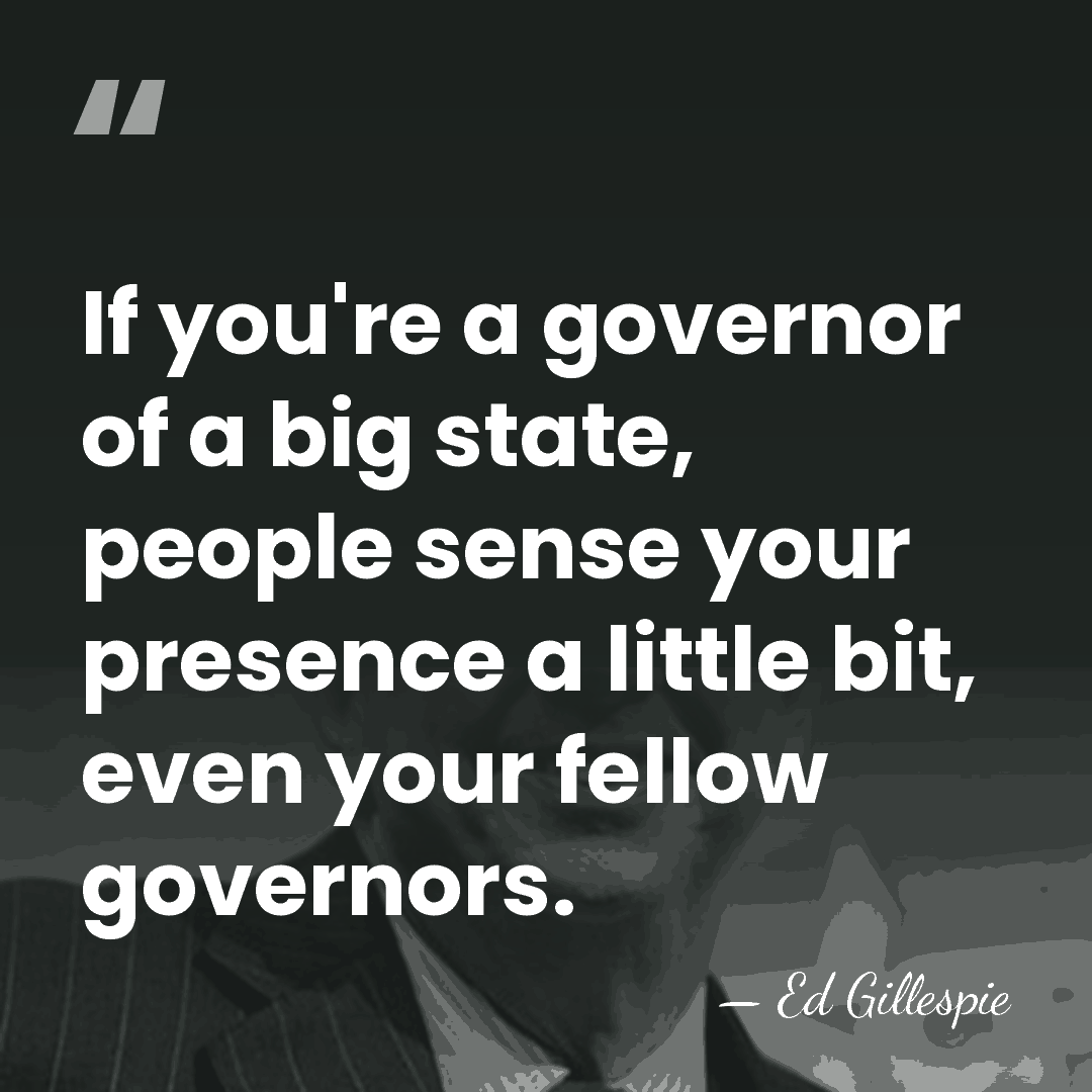 If you're a governor of a big state, people sense your presence&hellip; - Ed Gillespie