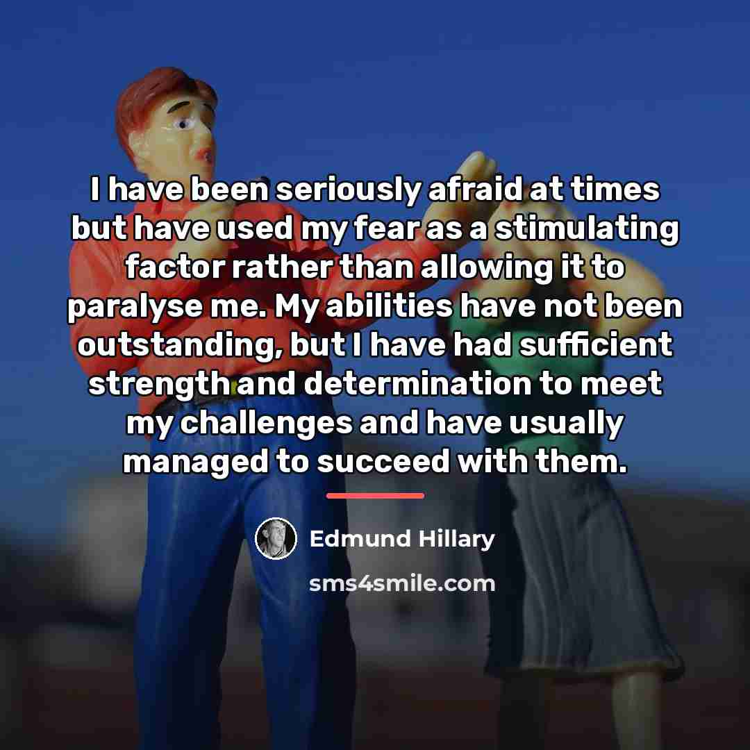 “I have been seriously afraid at times but have used…” quote by Edmund Hillary
