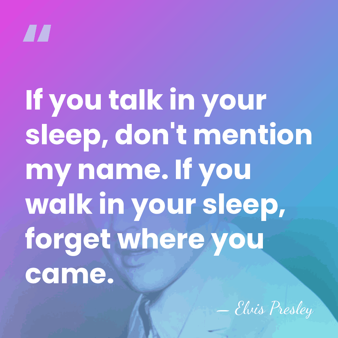 If you talk in your sleep, don't mention my name. If you&hellip; - Elvis Presley