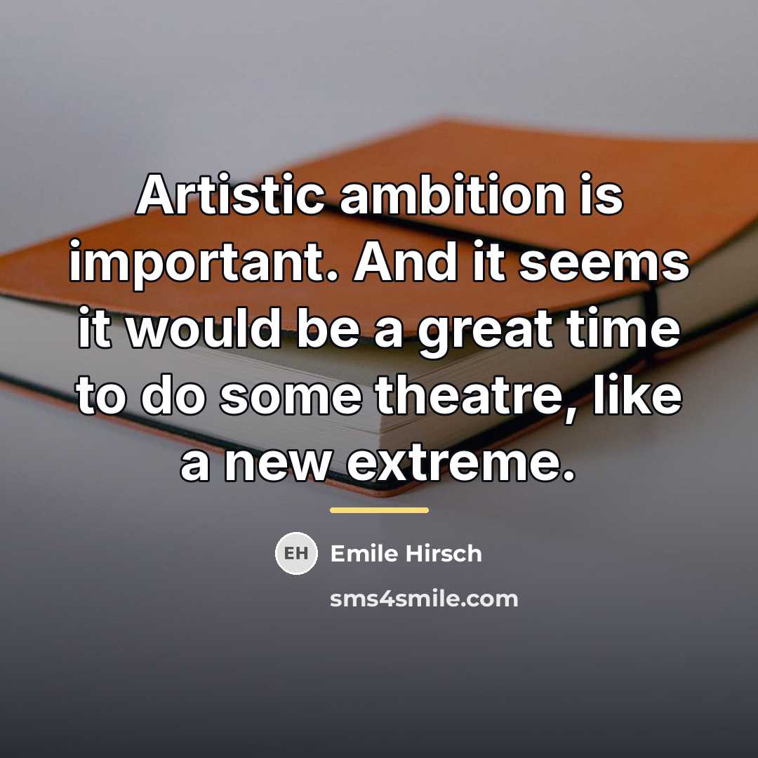 “Artistic ambition is important. And it seems it would be…” quote by Emile Hirsch