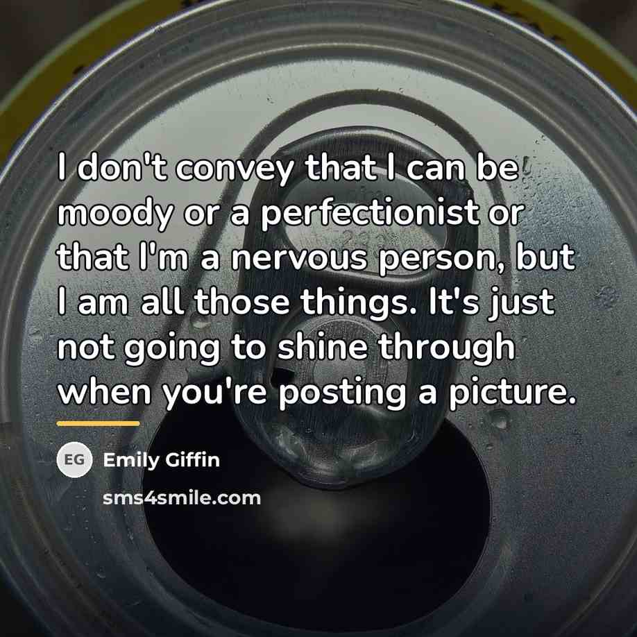 “I don't convey that I can be moody or a…” quote by Emily Giffin