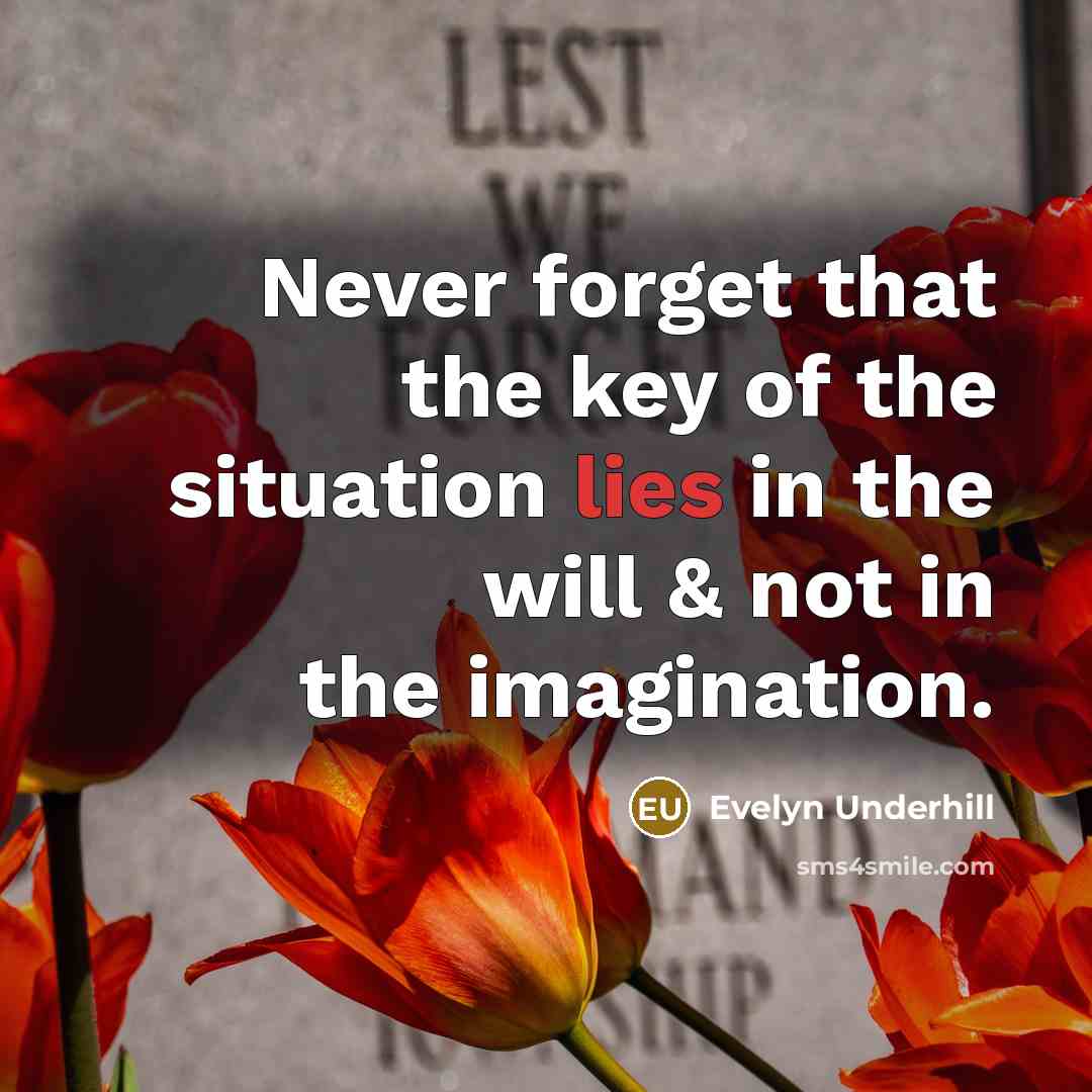 “Never forget that the key of the situation lies in the will & not in the imagination.” quote by Evelyn Underhill