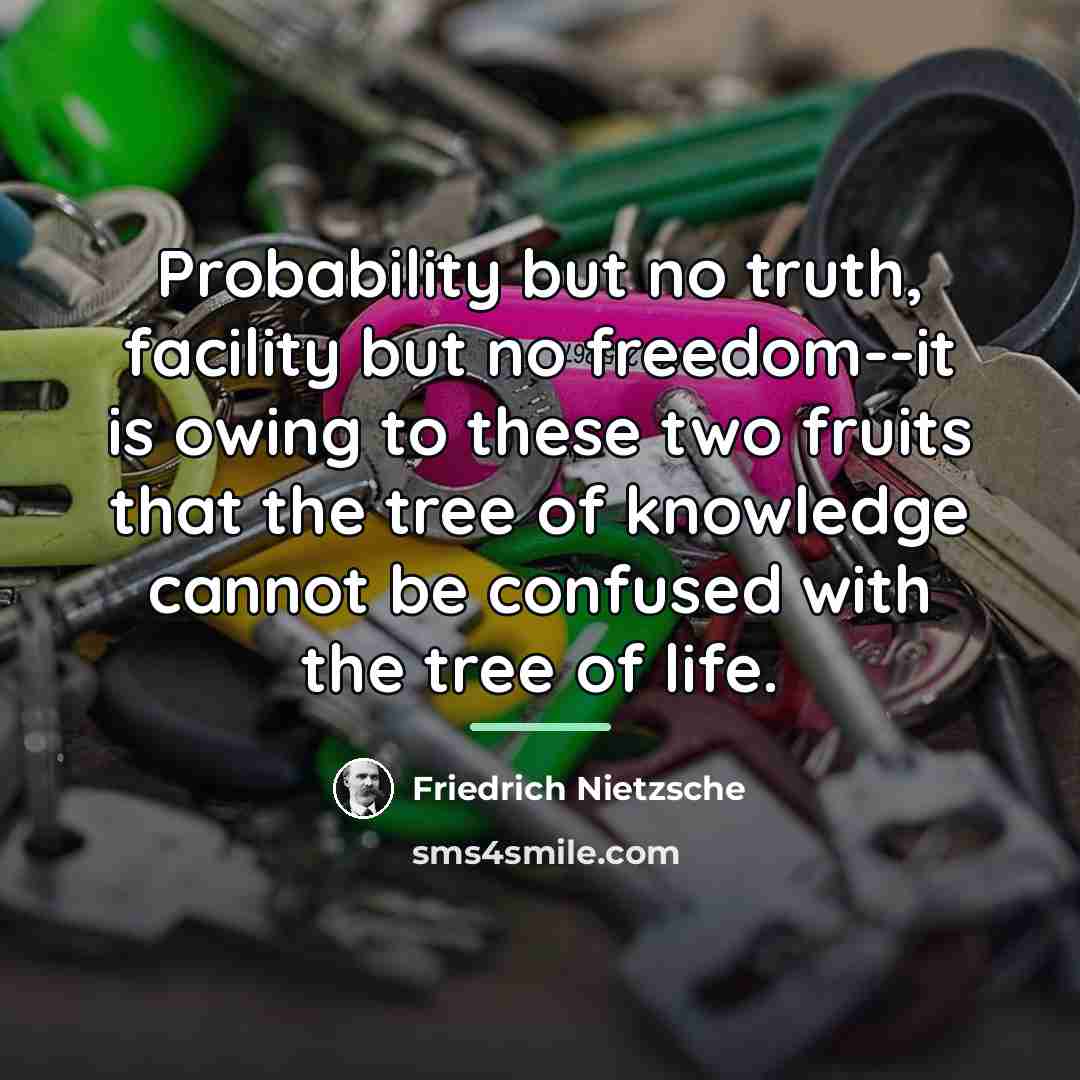 “Probability but no truth, facility but no freedom--it is owing…” quote by Friedrich Nietzsche
