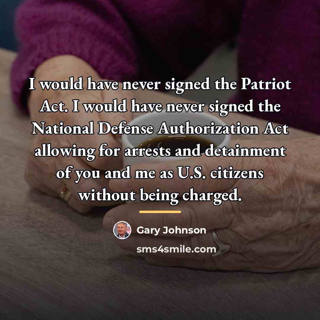 “I would have never signed the Patriot Act. I would…” quote by Gary Johnson