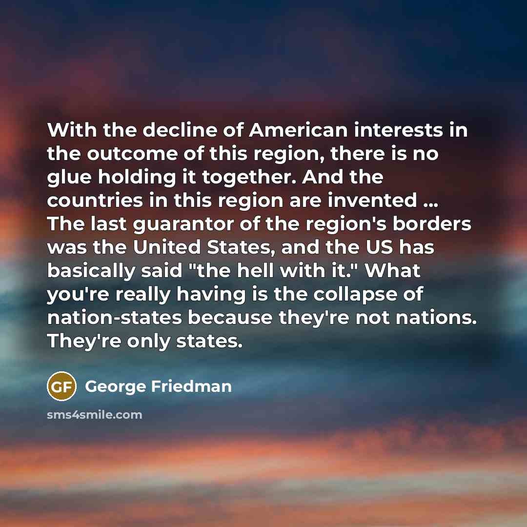 “With the decline of American interests in the outcome of…” quote by George Friedman