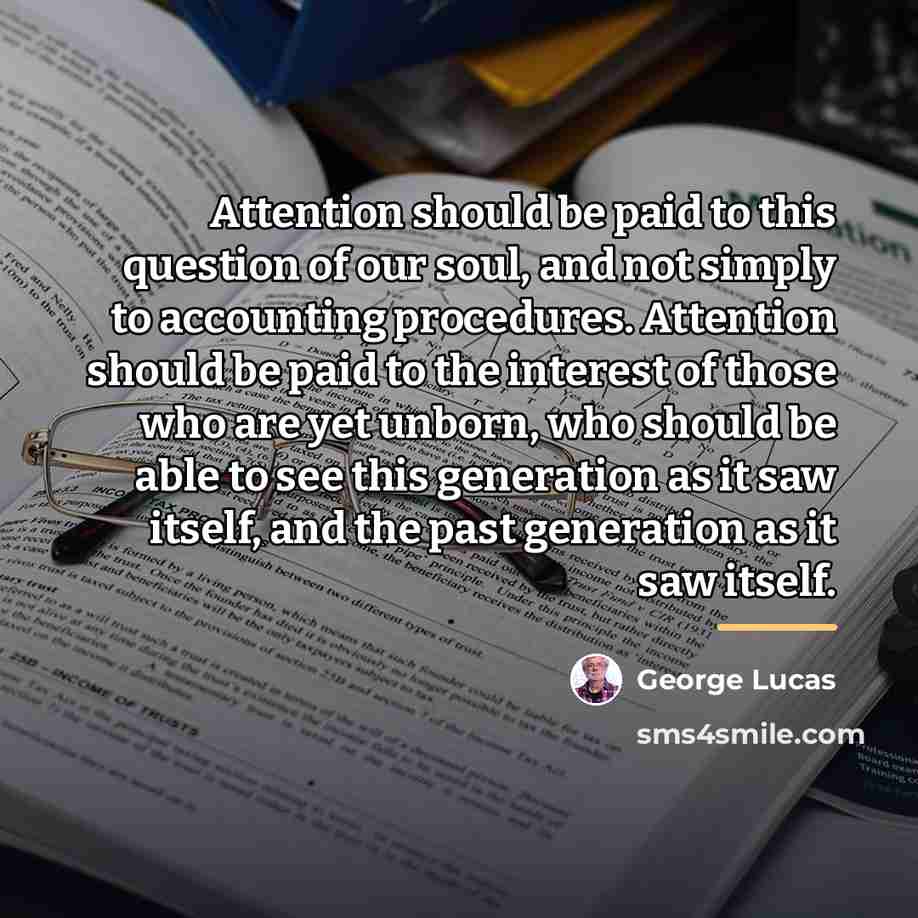 “Attention should be paid to this question of our soul,…” quote by George Lucas