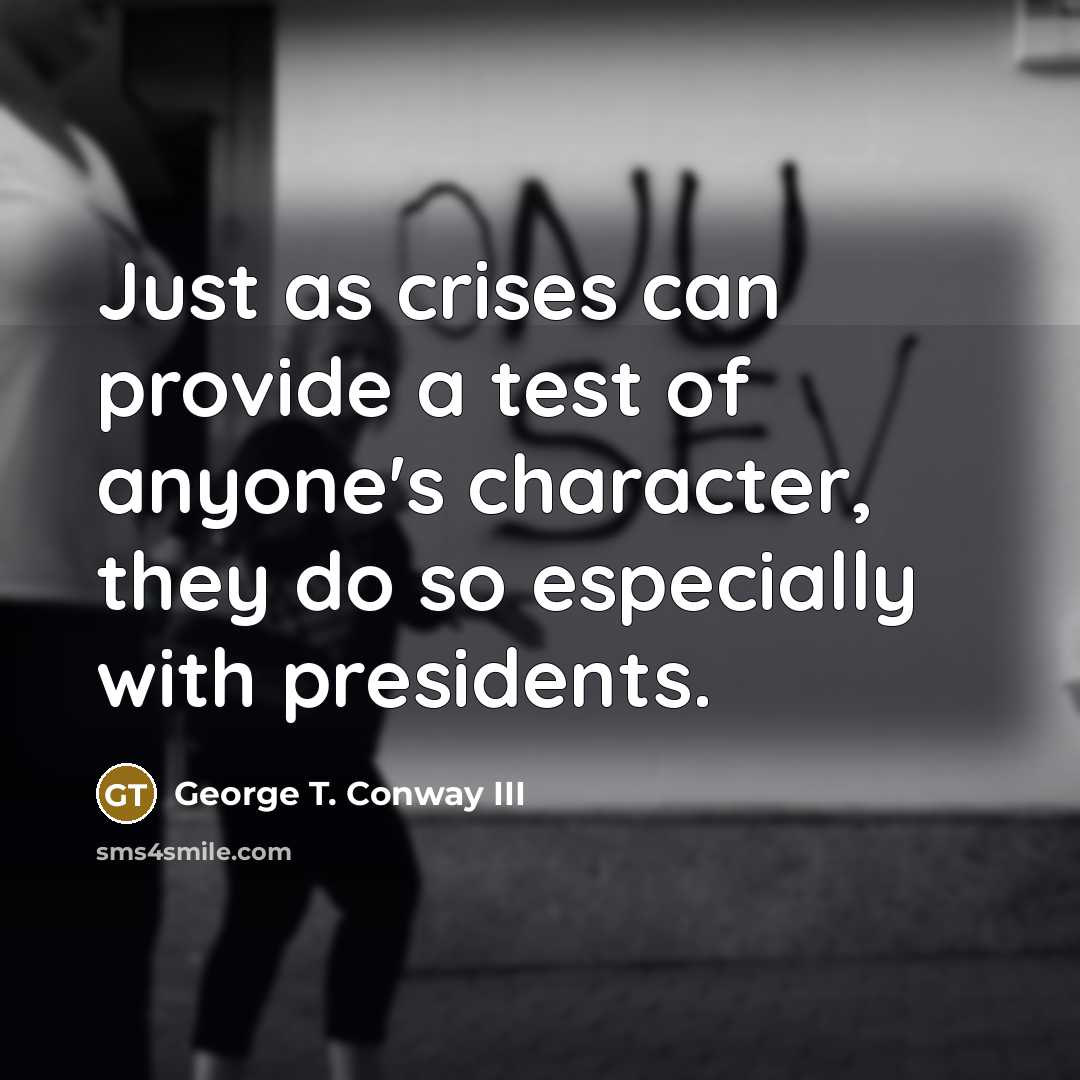 “Just as crises can provide a test of anyone's character,…” quote by George T. Conway III