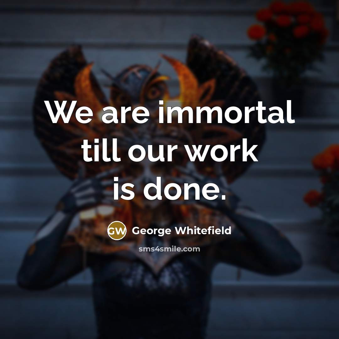 “We are immortal till our work is done.…” quote by George Whitefield