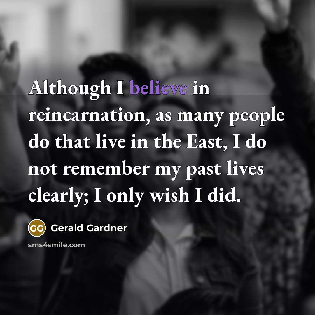 “Although I believe in reincarnation, as many people do that…” quote by Gerald Gardner