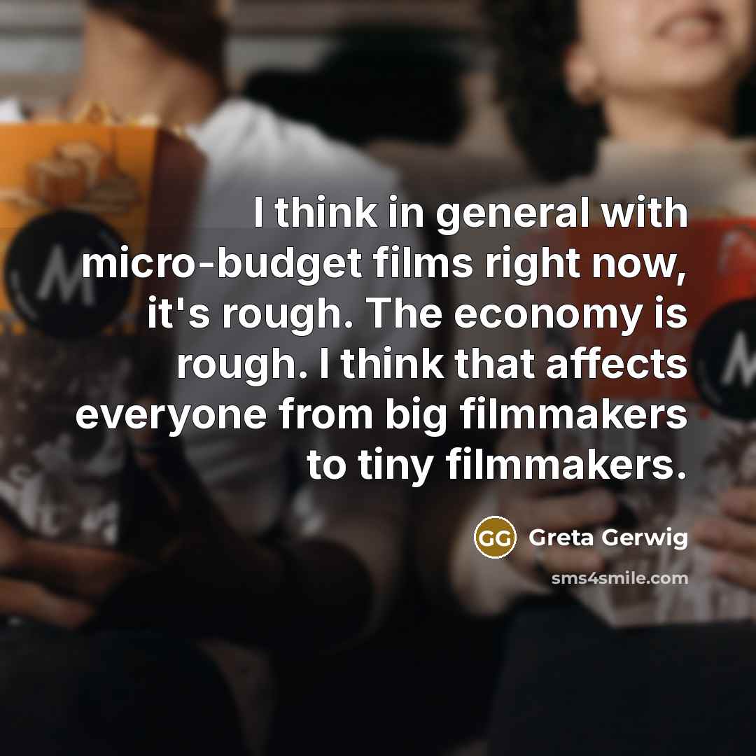 “I think in general with micro-budget films right now, it's…” quote by Greta Gerwig