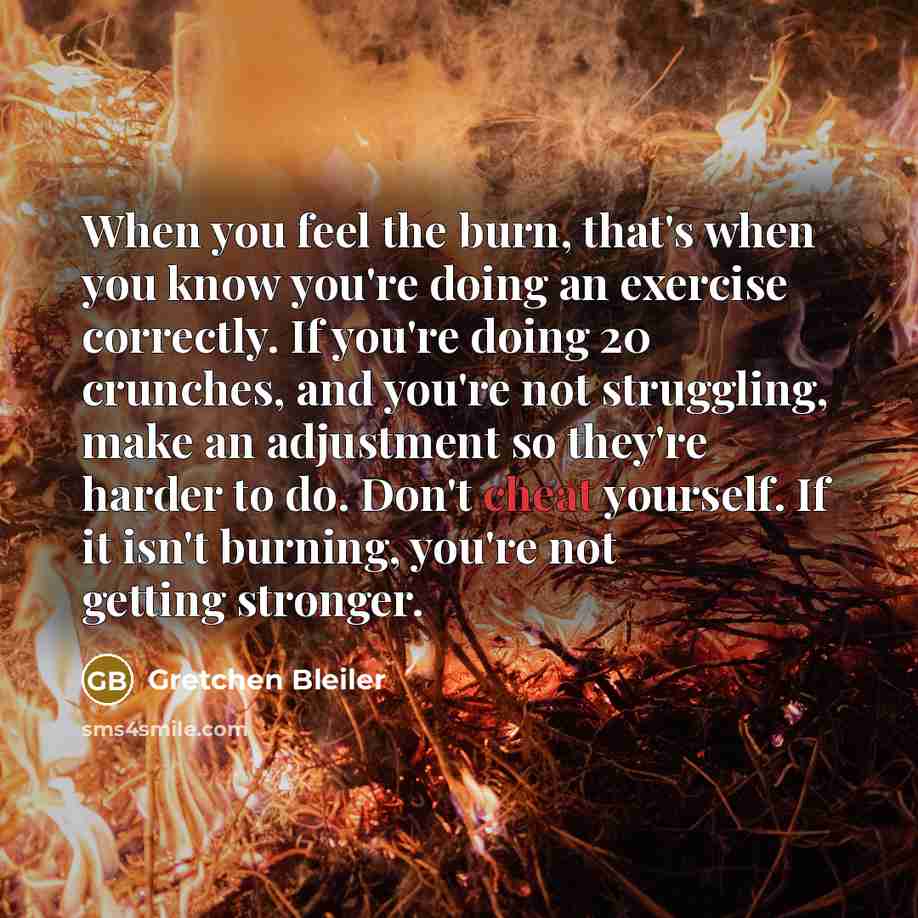 “When you feel the burn, that's when you know you're…” quote by Gretchen Bleiler