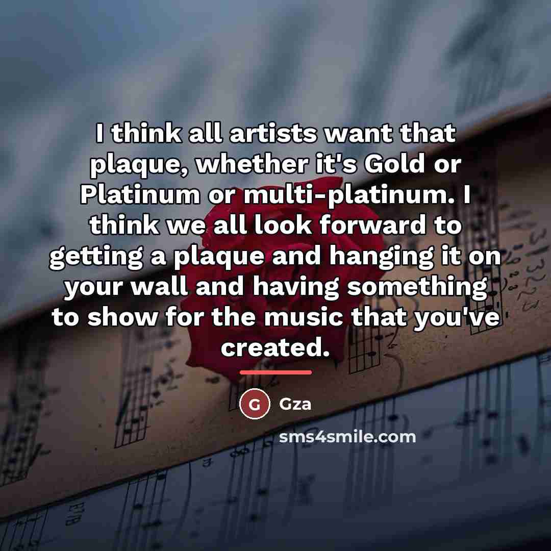 “I think all artists want that plaque, whether it's Gold…” quote by Gza