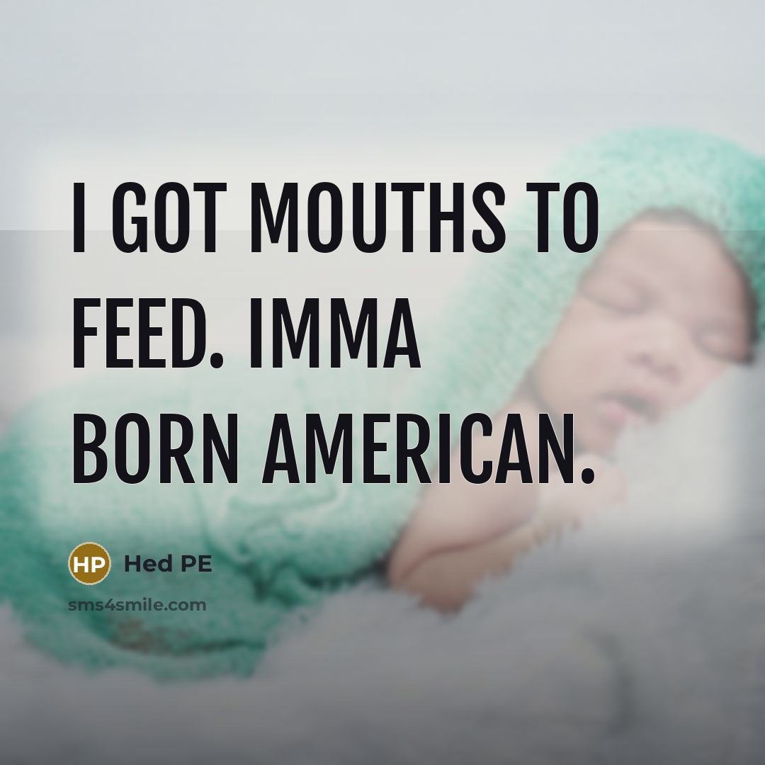 “I got mouths to feed. Imma born american.…” quote by Hed PE