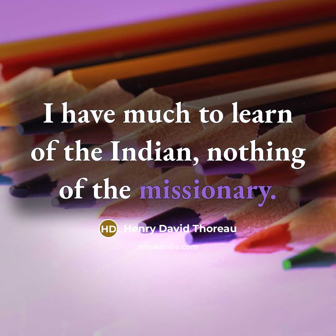 “I have much to learn of the Indian, nothing of…” quote by Henry David Thoreau