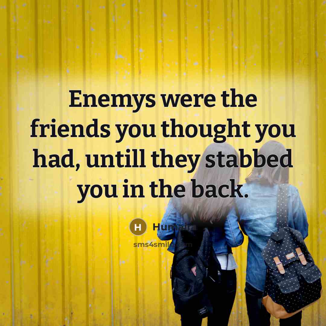 “Enemys were the friends you thought you had, untill they…” quote by Humaira