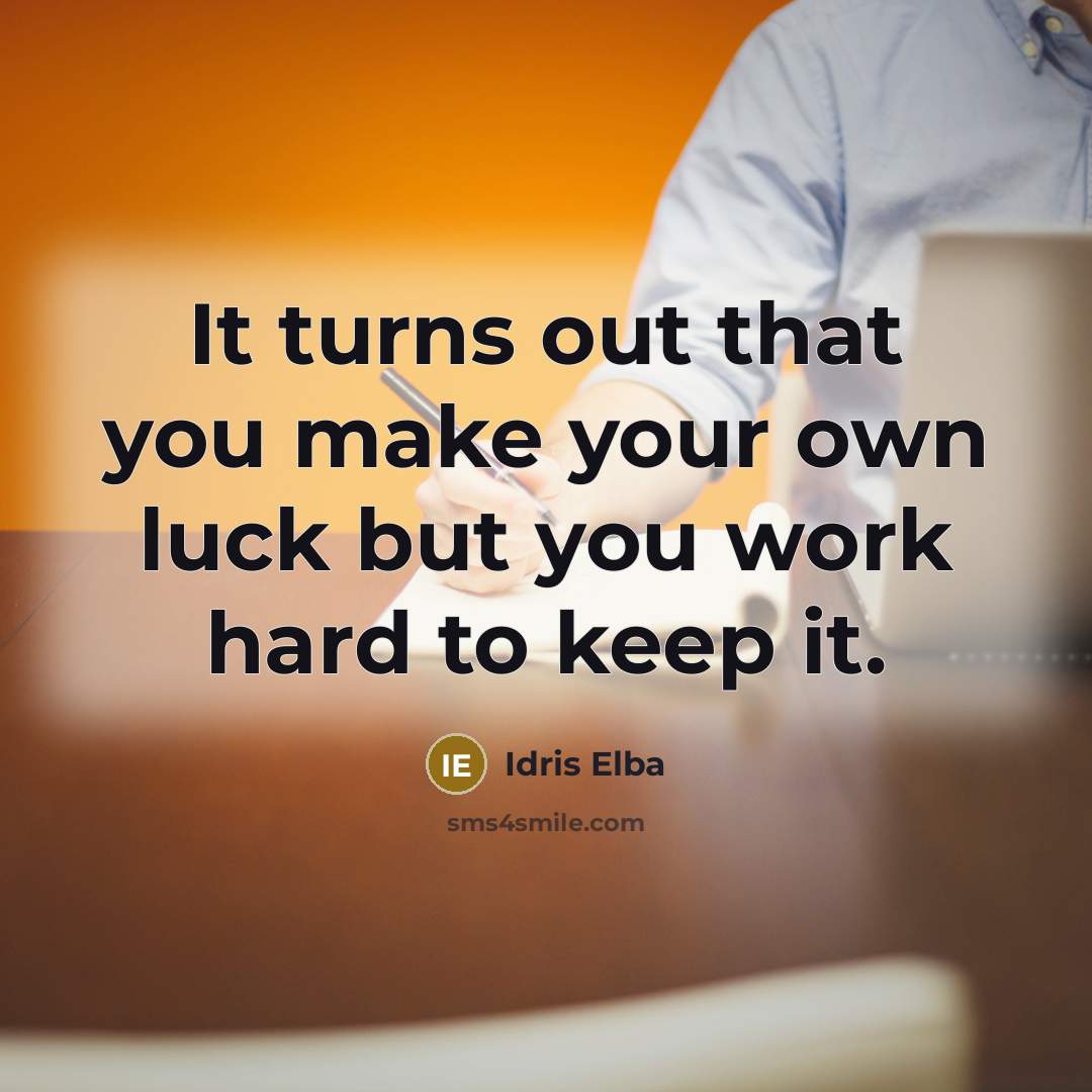 “It turns out that you make your own luck but…” quote by Idris Elba