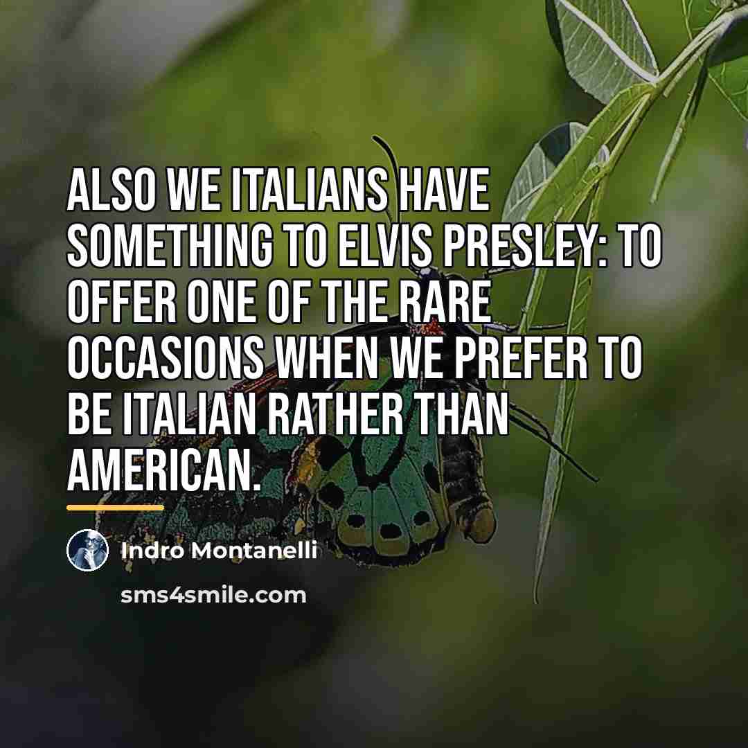 “Also we Italians have something to Elvis Presley: to offer…” quote by Indro Montanelli