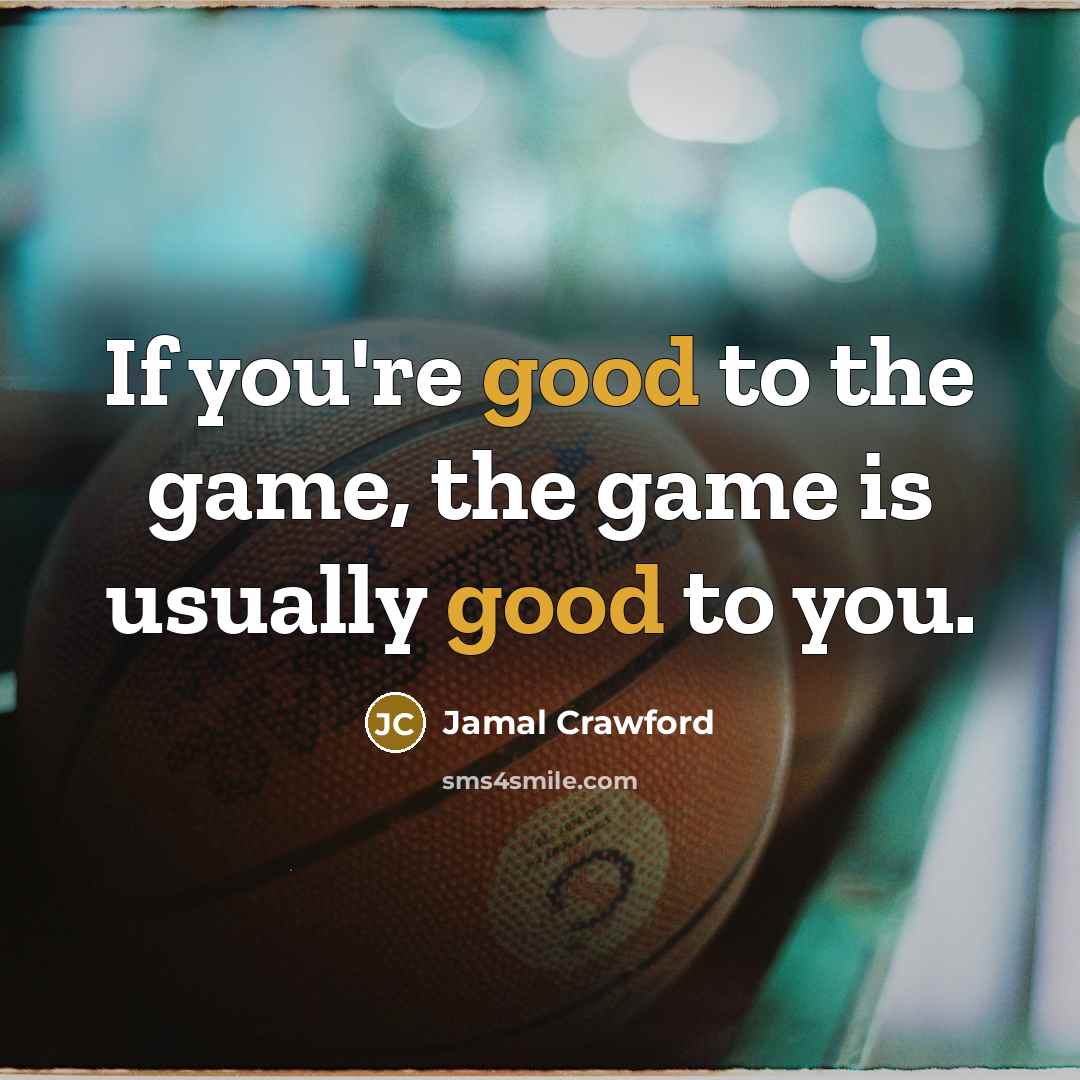 “If you're good to the game, the game is usually…” quote by Jamal Crawford