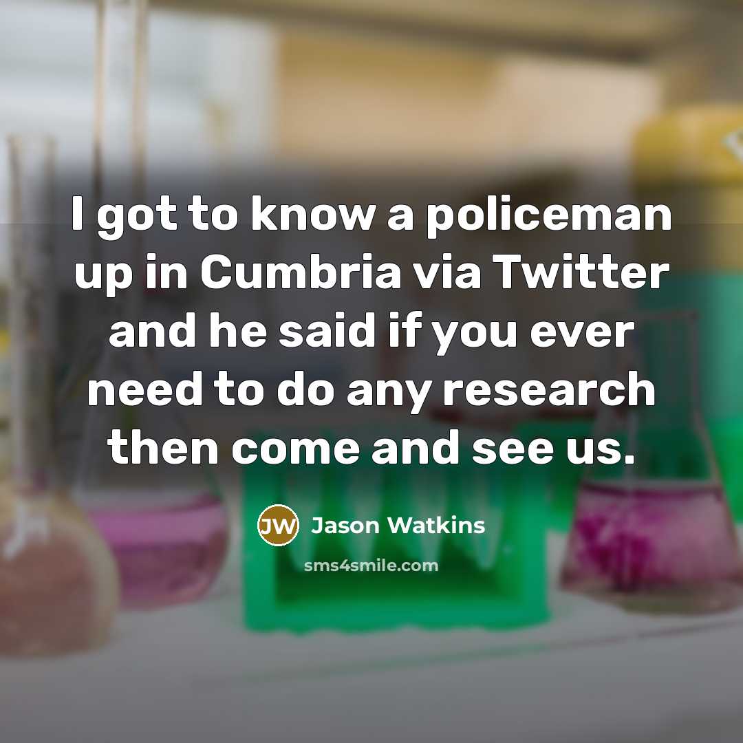 “I got to know a policeman up in Cumbria via…” quote by Jason Watkins