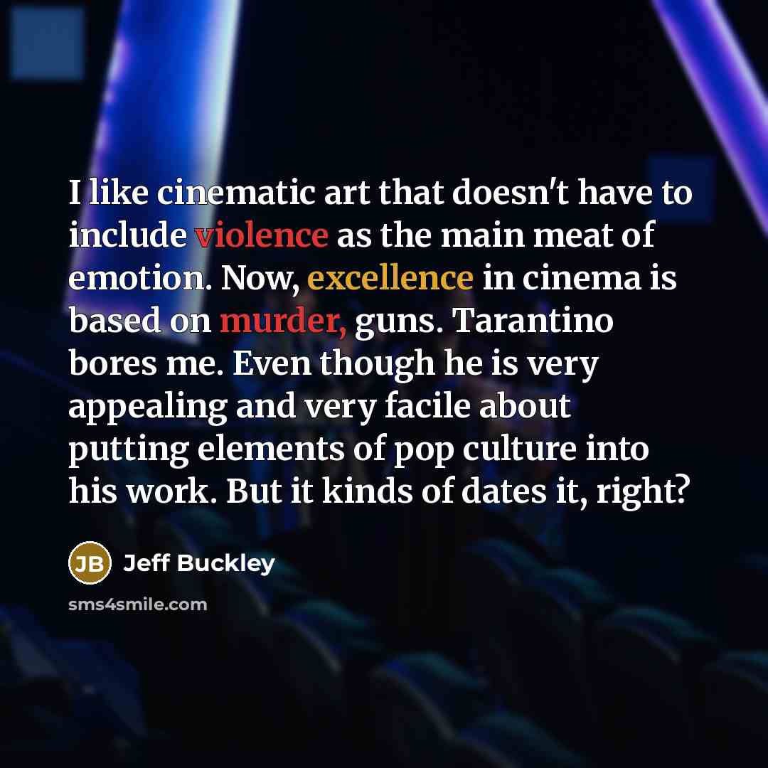 “I like cinematic art that doesn't have to include violence…” quote by Jeff Buckley