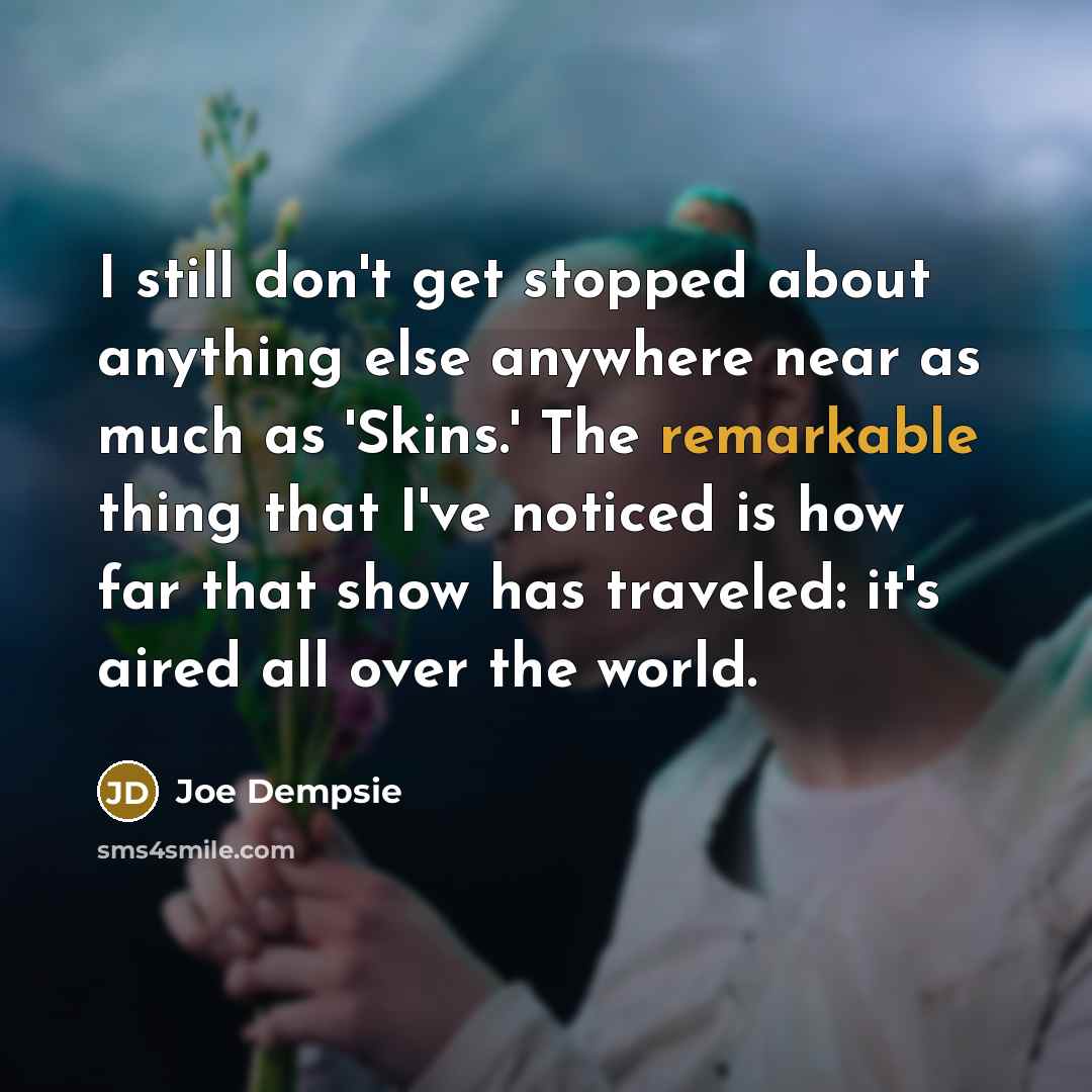 “I still don't get stopped about anything else anywhere near…” quote by Joe Dempsie