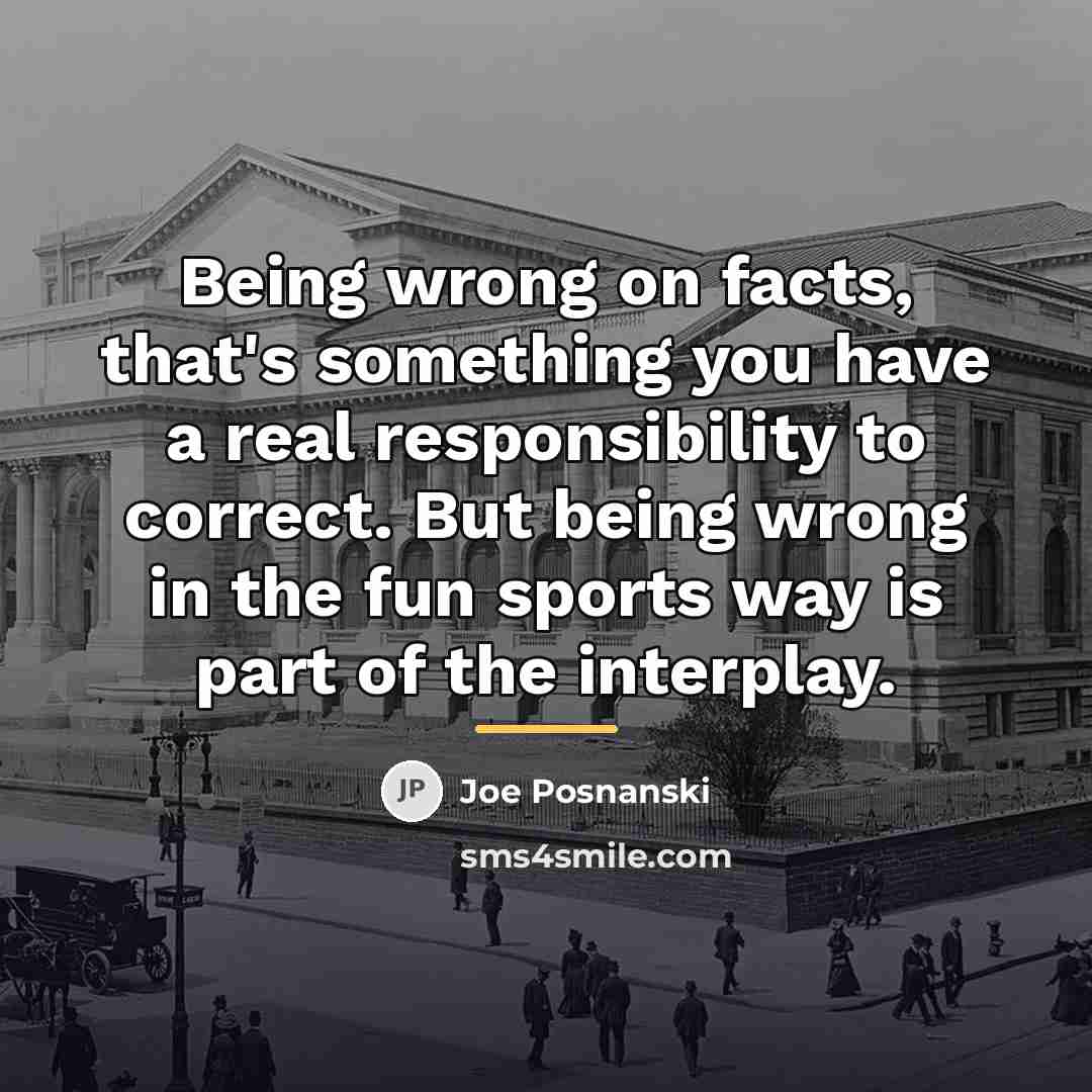 “Being wrong on facts, that's something you have a real…” quote by Joe Posnanski