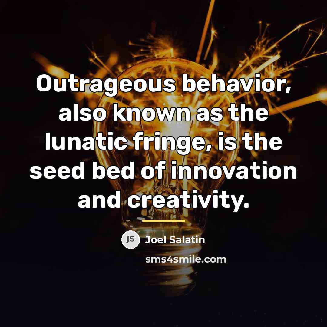 “Outrageous behavior, also known as the lunatic fringe, is the…” quote by Joel Salatin