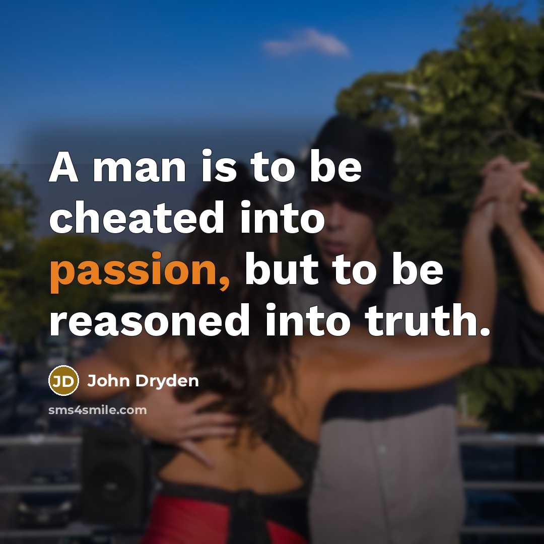 “A man is to be cheated into passion, but to…” quote by John Dryden