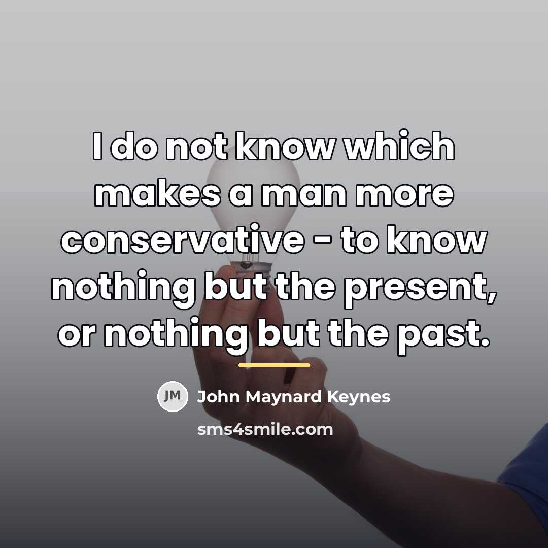 “I do not know which makes a man more conservative…” quote by John Maynard Keynes