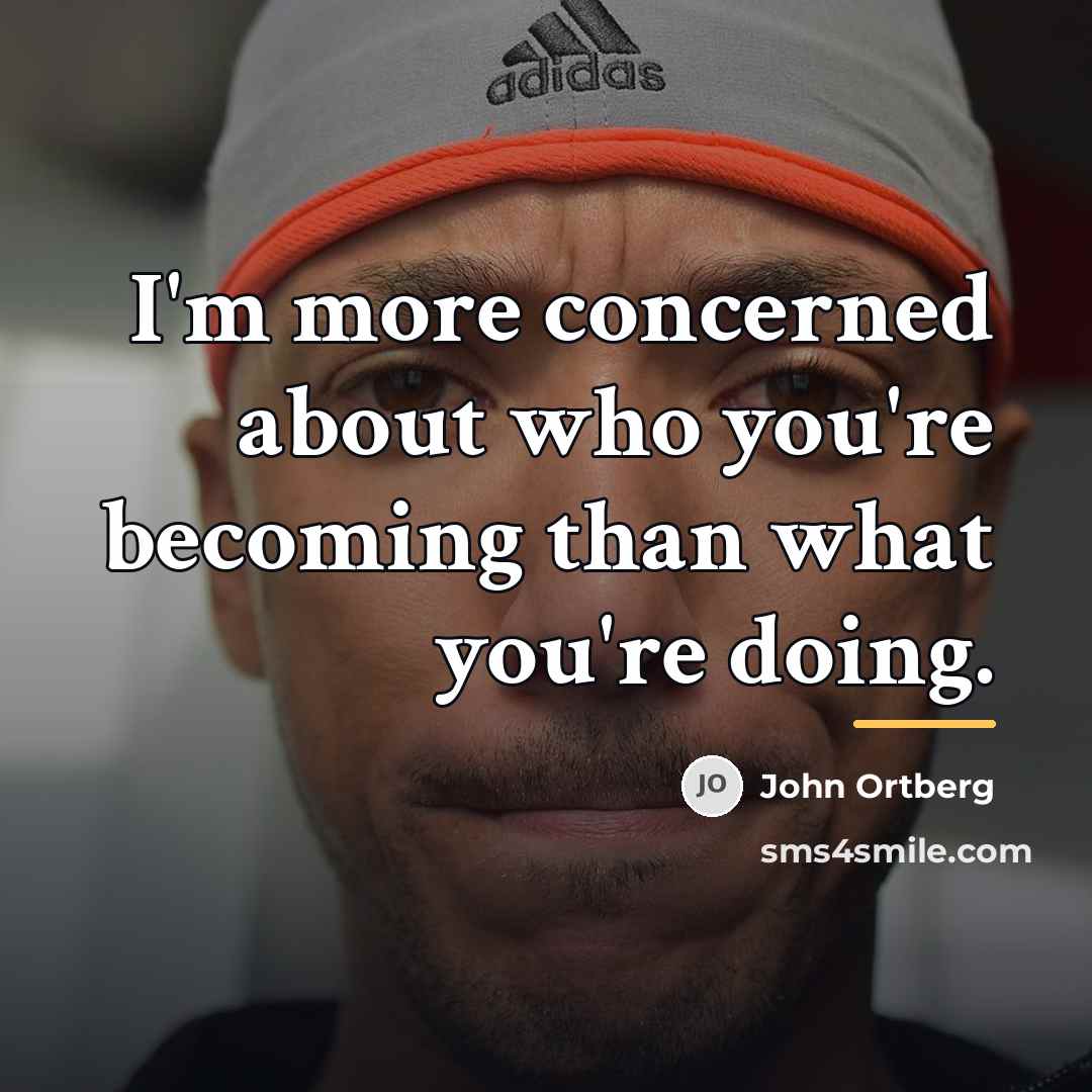 “I'm more concerned about who you're becoming than what you're…” quote by John Ortberg