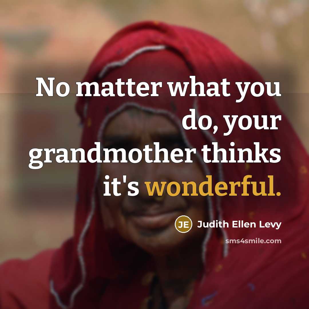 “No matter what you do, your grandmother thinks it's wonderful.…” quote by Judith Ellen Levy