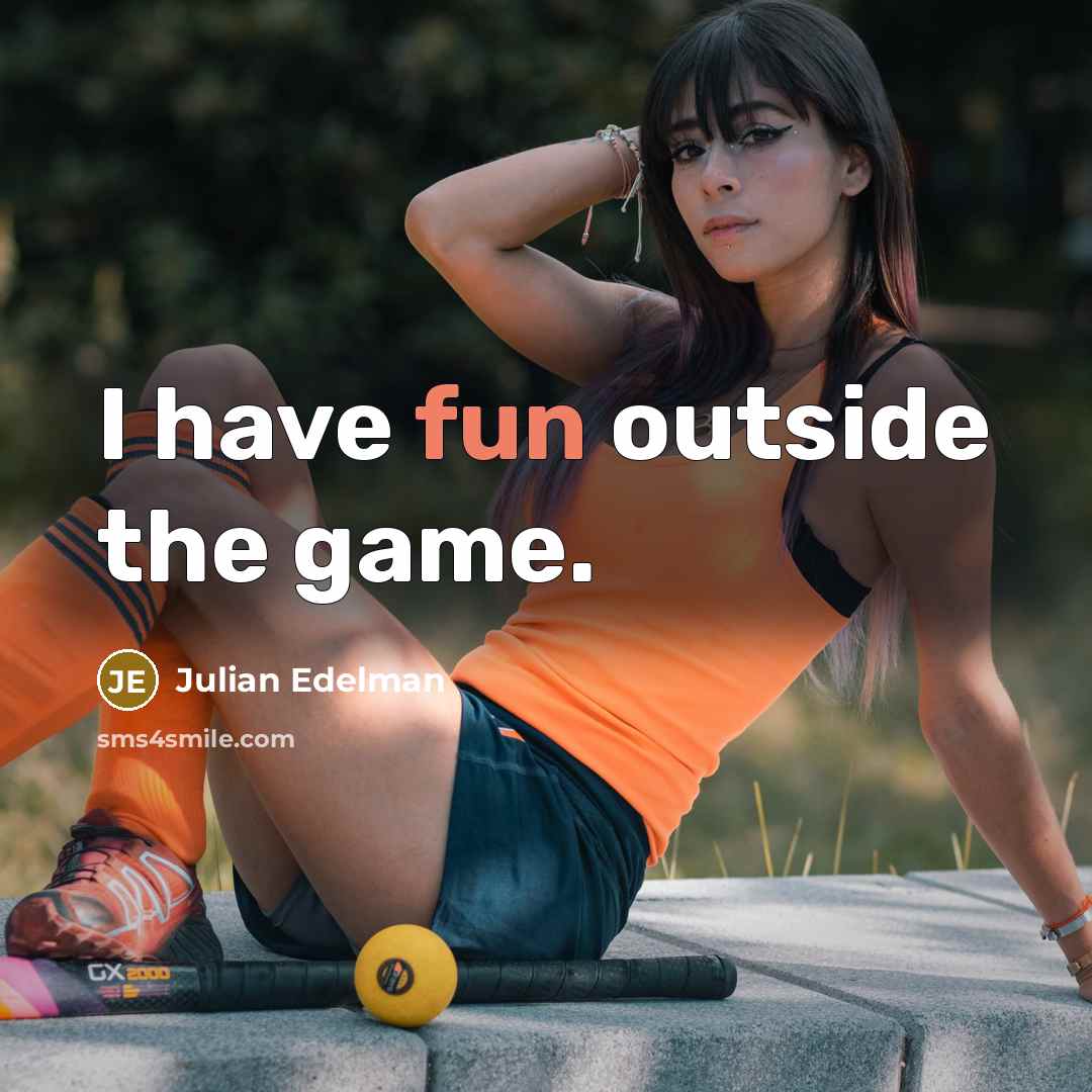 “I have fun outside the game.…” quote by Julian Edelman