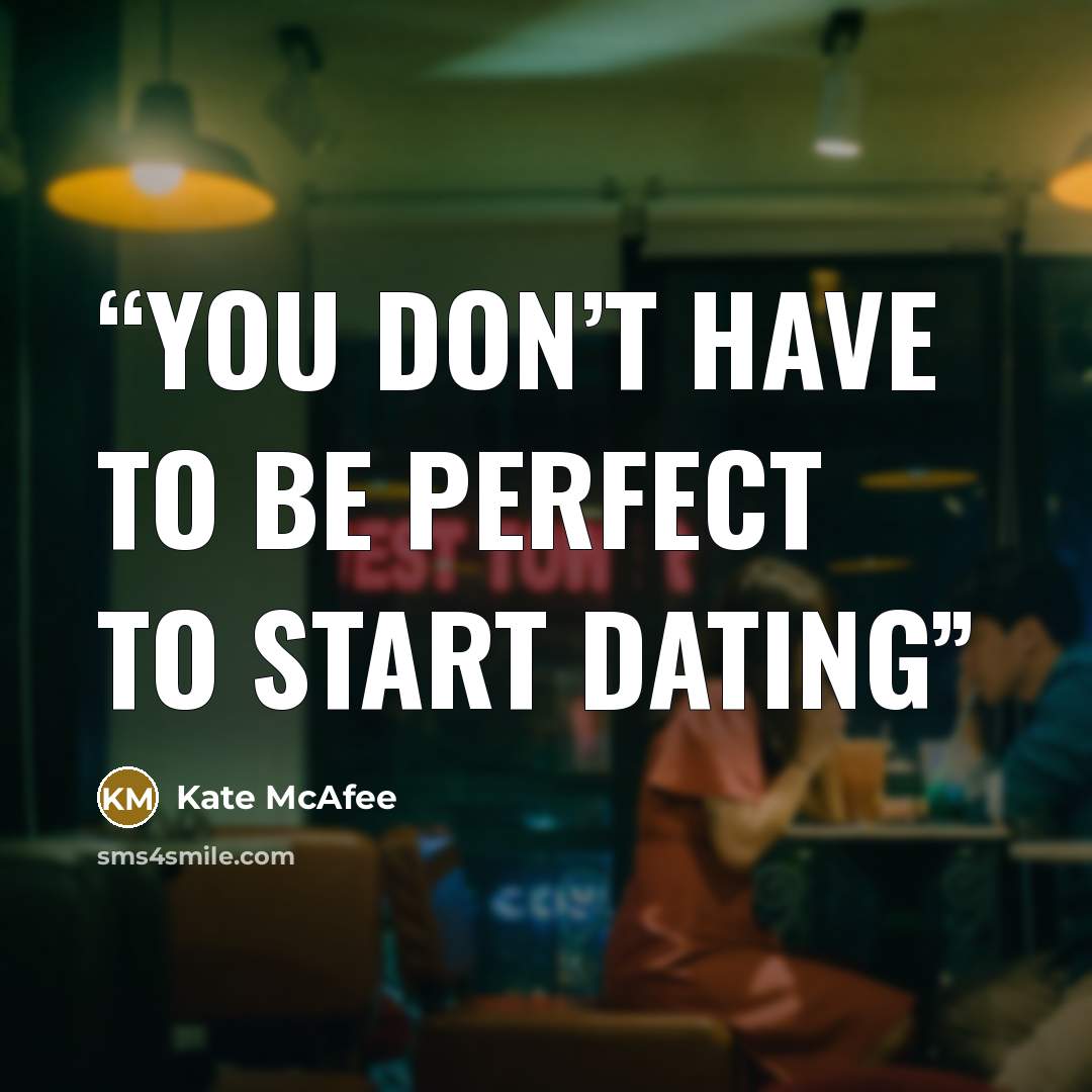 “YOU DON’T HAVE TO BE PERFECT TO START DATING” quote by Kate McAfee