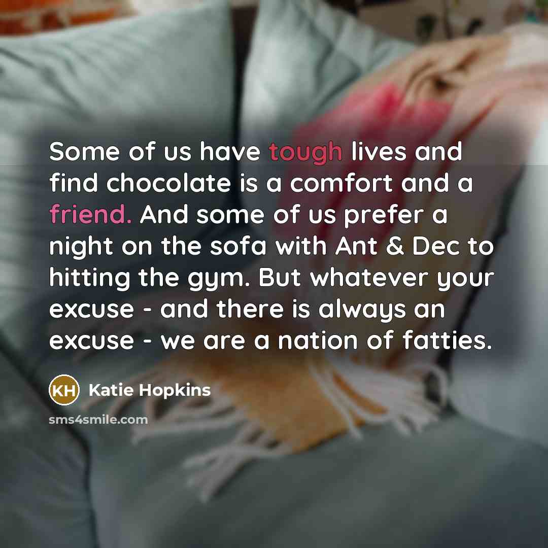 “Some of us have tough lives and find chocolate is…” quote by Katie Hopkins