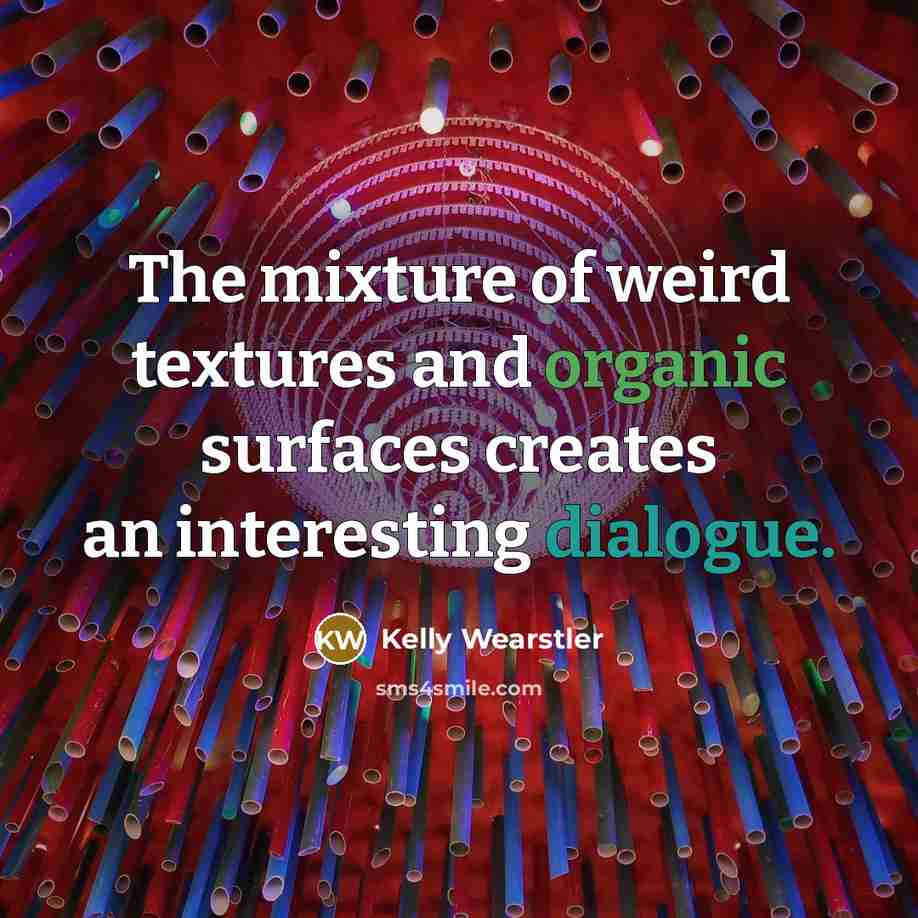 “The mixture of weird textures and organic surfaces creates an…” quote by Kelly Wearstler