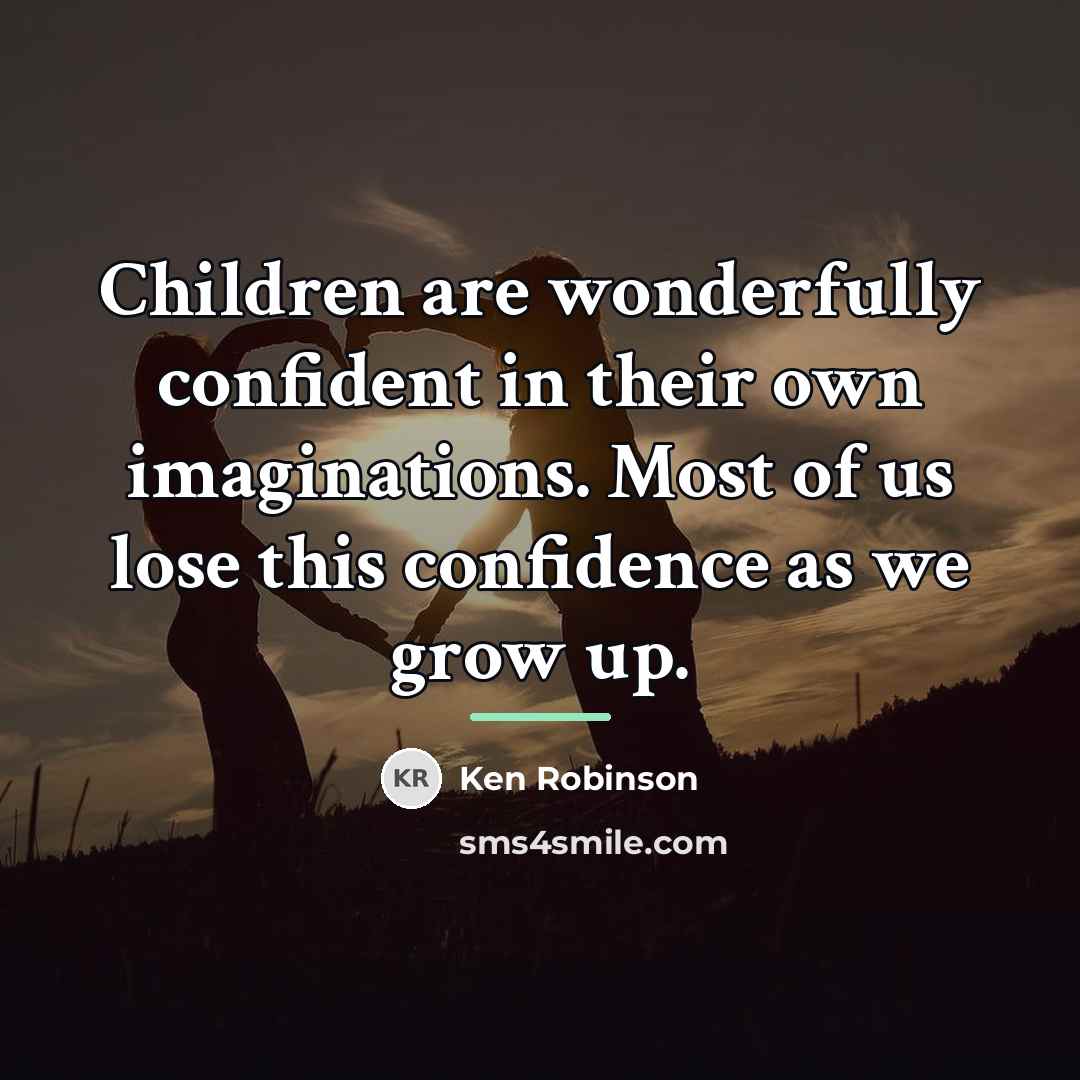 “Children are wonderfully confident in their own imaginations. Most of…” quote by Ken Robinson