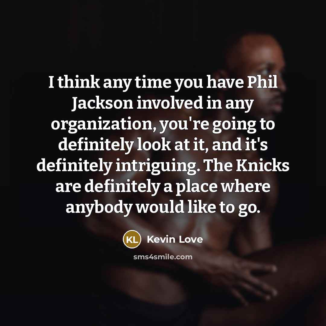 “I think any time you have Phil Jackson involved in…” quote by Kevin Love