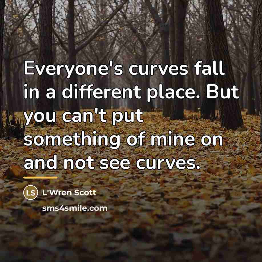 “Everyone's curves fall in a different place. But you can't…” quote by L'Wren Scott