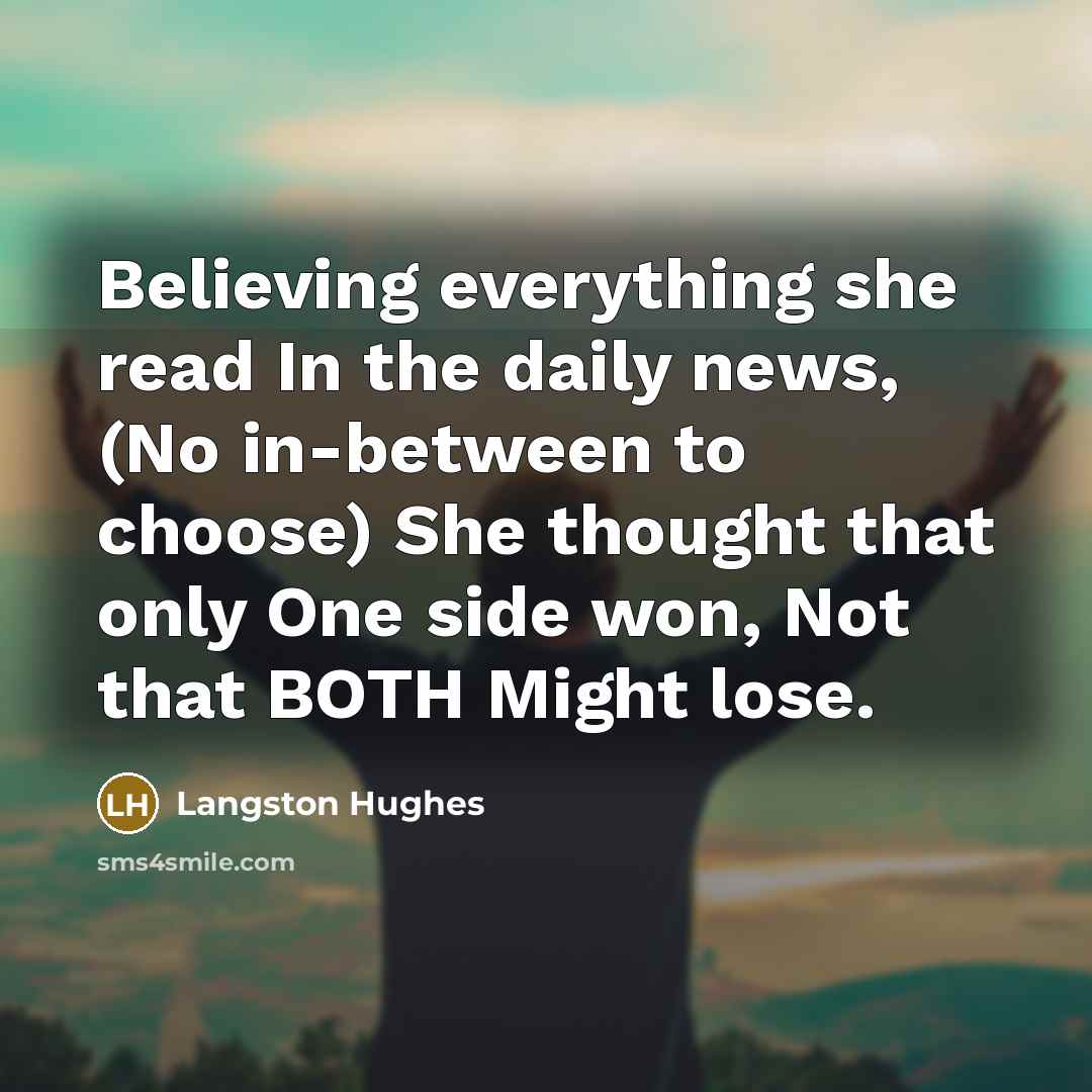 “Believing everything she read In the daily news, (No in-between…” quote by Langston Hughes