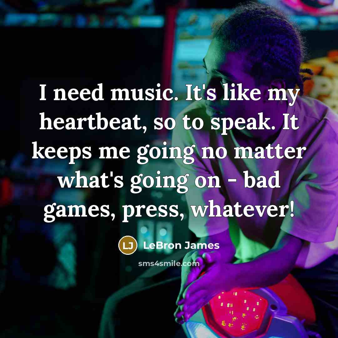 “I need music. It's like my heartbeat, so to speak.…” quote by LeBron James