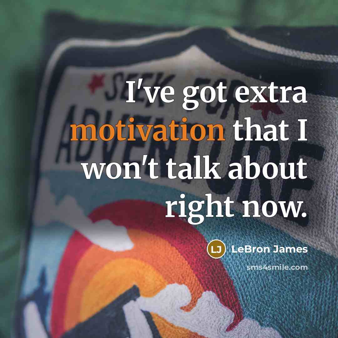 “I've got extra motivation that I won't talk about right…” quote by LeBron James