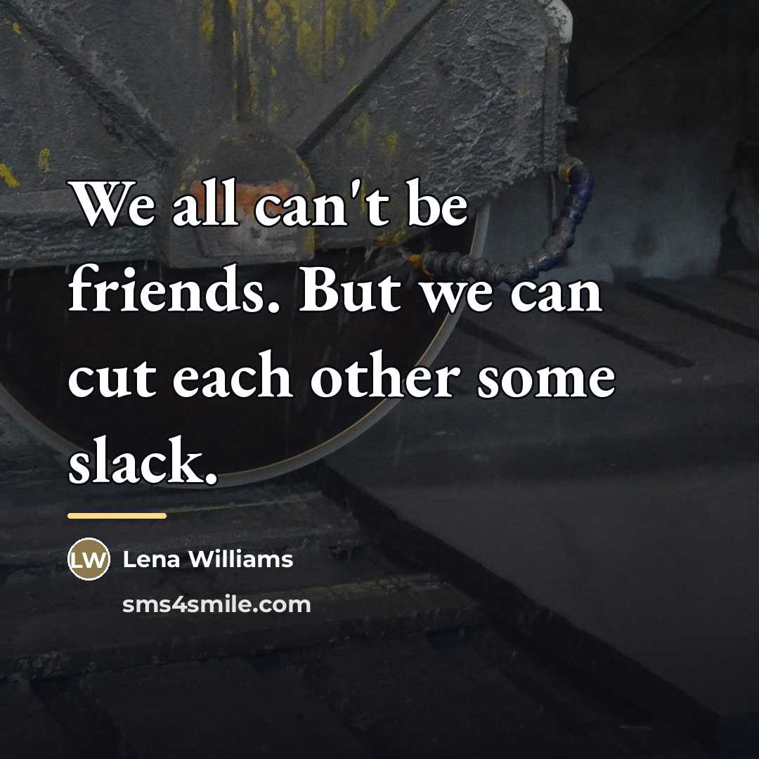 “We all can't be friends. But we can cut each…” quote by Lena Williams