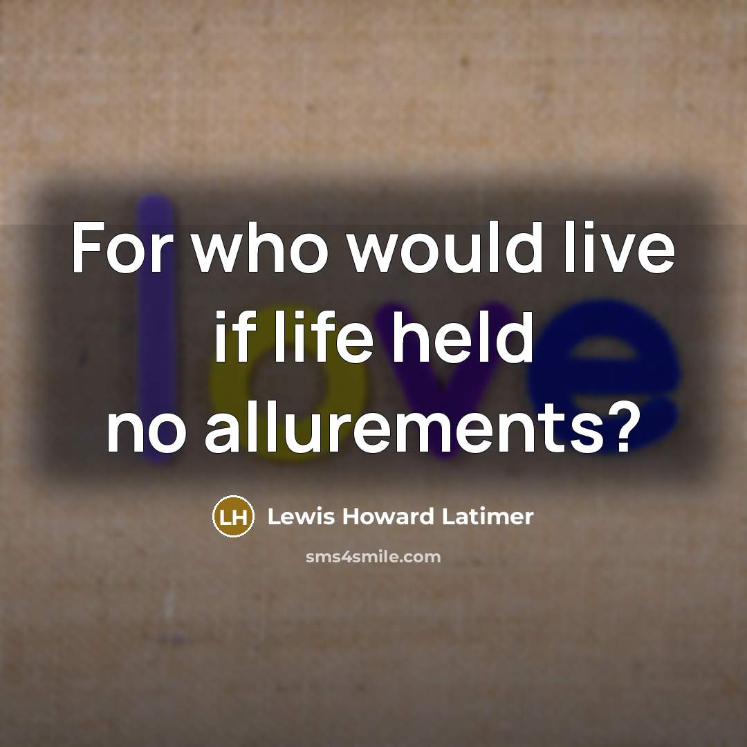 “For who would live if life held no allurements?…” quote by Lewis Howard Latimer